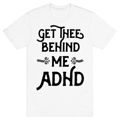 Get Thee Behind Me ADHD T-Shirt