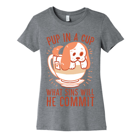 Pup In A Cup, What Sins Will He Commit? Womens T-Shirt