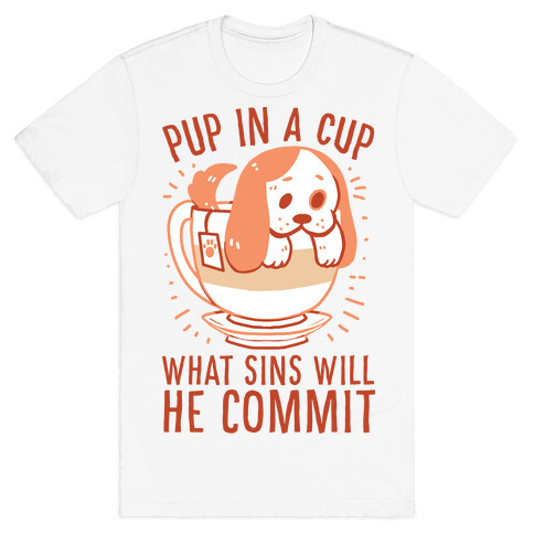 Pup In A Cup, What Sins Will He Commit? T-Shirt