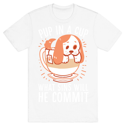 Pup In A Cup, What Sins Will He Commit? T-Shirt