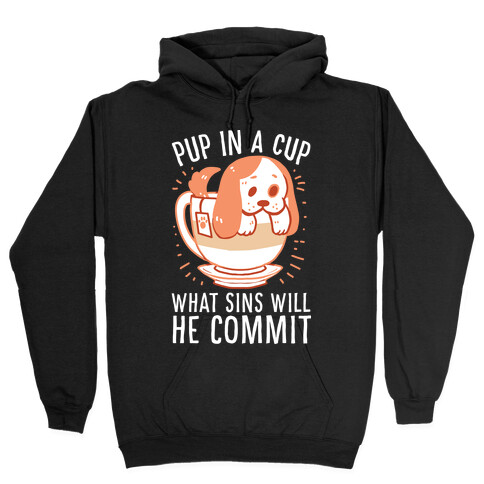 Pup In A Cup, What Sins Will He Commit? Hooded Sweatshirt