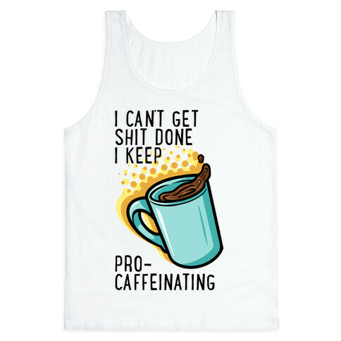 I Can't Get Shit Done I Keep Pro-Caffeinating Tank Top