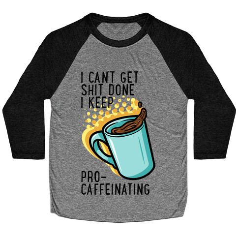 I Can't Get Shit Done I Keep Pro-Caffeinating Baseball Tee