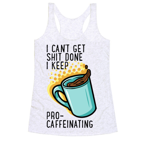 I Can't Get Shit Done I Keep Pro-Caffeinating Racerback Tank Top