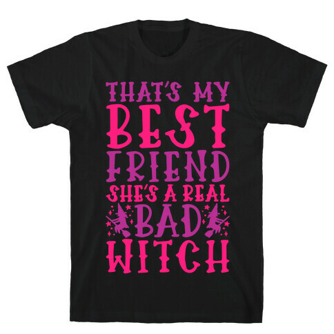 Thats My Best Friend She's A Real Bad Witch Parody T-Shirt