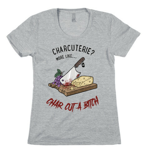 Charcuterie? More Like... Char-Cut-A-Bitch Womens T-Shirt