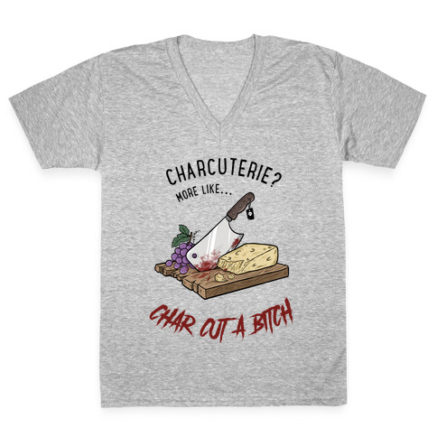 Charcuterie? More Like... Char-Cut-A-Bitch V-Neck Tee Shirt