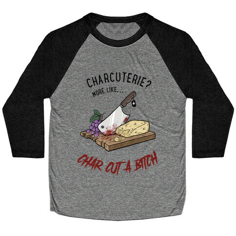 Charcuterie? More Like... Char-Cut-A-Bitch Baseball Tee