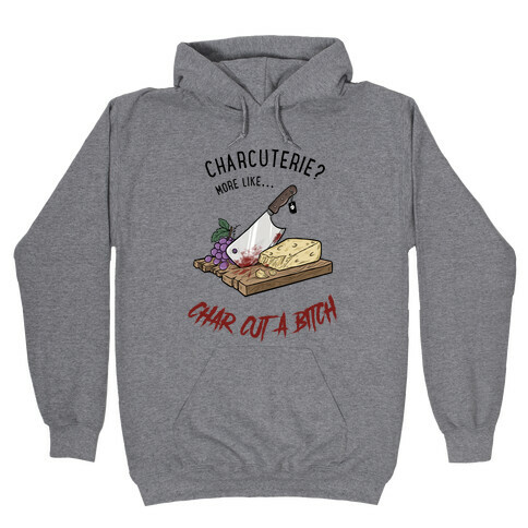 Charcuterie? More Like... Char-Cut-A-Bitch Hooded Sweatshirt
