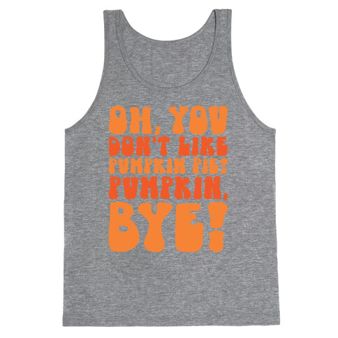 Oh You Don't Like Pumpkin Pie Pumpkin Bye Tank Top