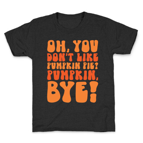 Oh You Don't Like Pumpkin Pie Pumpkin Bye Kids T-Shirt