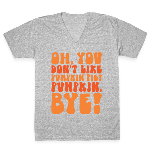 Oh You Don't Like Pumpkin Pie Pumpkin Bye V-Neck Tee Shirt