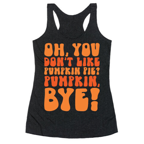 Oh You Don't Like Pumpkin Pie Pumpkin Bye Racerback Tank Top