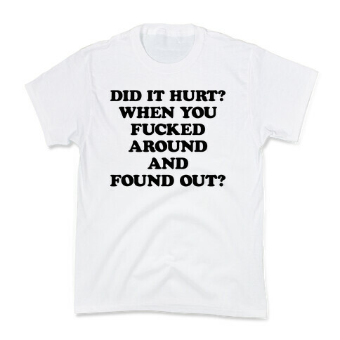Did It Hurt? When You F***ed Around And Found Out? Kids T-Shirt