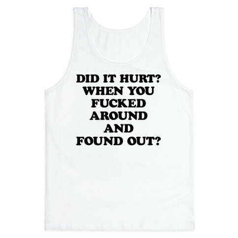 Did It Hurt? When You F***ed Around And Found Out? Tank Top