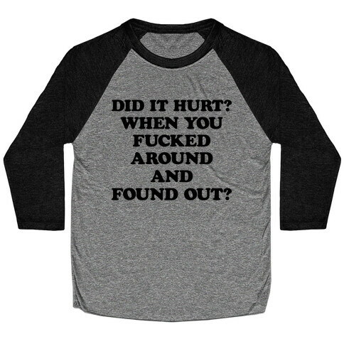 Did It Hurt? When You F***ed Around And Found Out? Baseball Tee