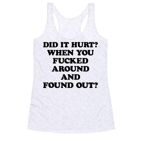 Did It Hurt? When You F***ed Around And Found Out? Racerback Tank Top