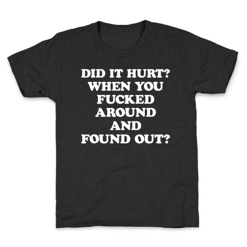 Did It Hurt? When You F***ed Around And Found Out? Kids T-Shirt