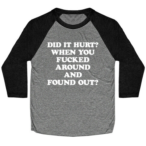 Did It Hurt? When You F***ed Around And Found Out? Baseball Tee