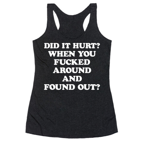 Did It Hurt? When You F***ed Around And Found Out? Racerback Tank Top