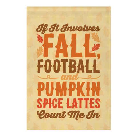 If It Involves Fall Football and Pumpkin Spice Lattes Count Me In Garden Flag