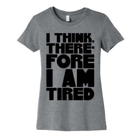 I Think Therefore I Am Tired Womens T-Shirt