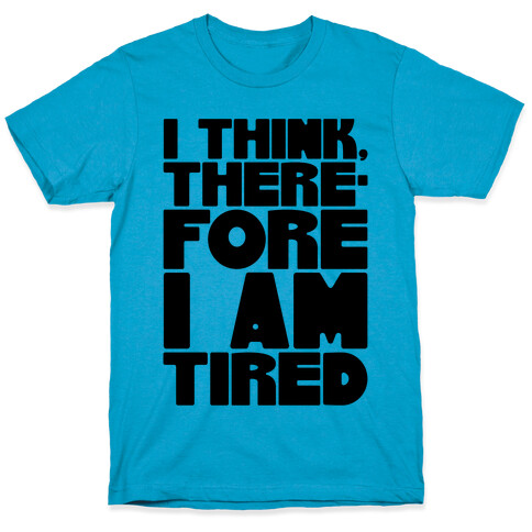 I Think Therefore I Am Tired T-Shirt