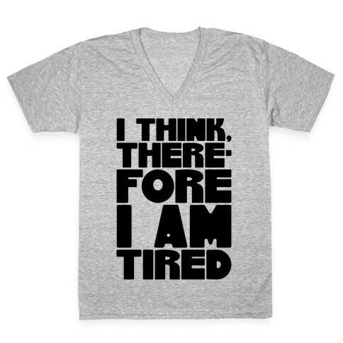 I Think Therefore I Am Tired V-Neck Tee Shirt