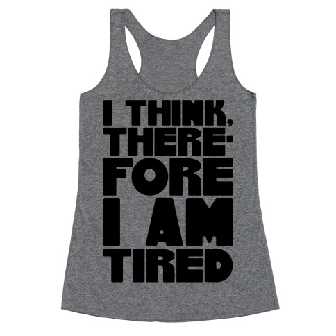 I Think Therefore I Am Tired Racerback Tank Top
