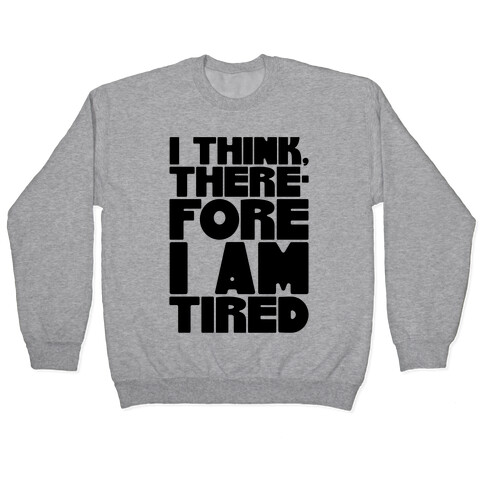 I Think Therefore I Am Tired Pullover