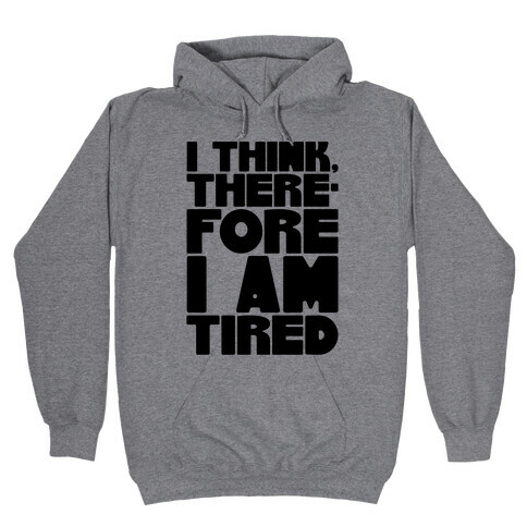 I Think Therefore I Am Tired Hooded Sweatshirt