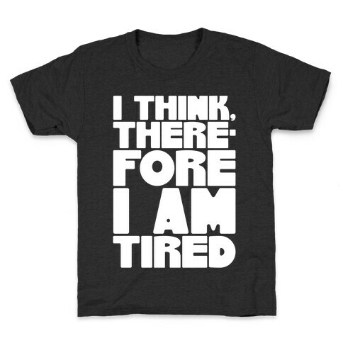 I Think Therefore I Am Tired Kids T-Shirt