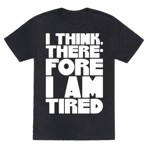 I Think Therefore I Am Tired T-Shirt