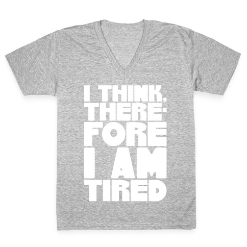 I Think Therefore I Am Tired V-Neck Tee Shirt