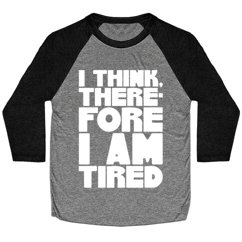I Think Therefore I Am Tired Baseball Tee