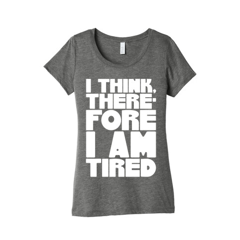 I Think Therefore I Am Tired Womens T-Shirt