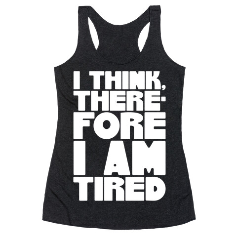 I Think Therefore I Am Tired Racerback Tank Top