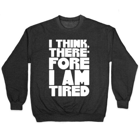I Think Therefore I Am Tired Pullover