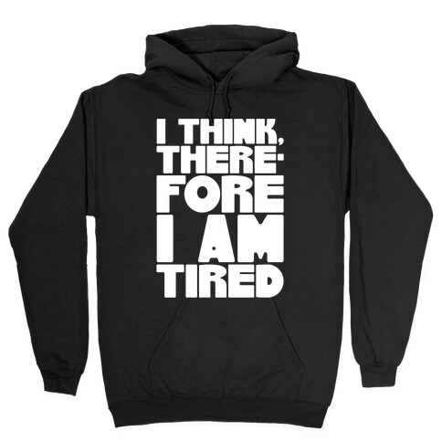 I Think Therefore I Am Tired Hooded Sweatshirt