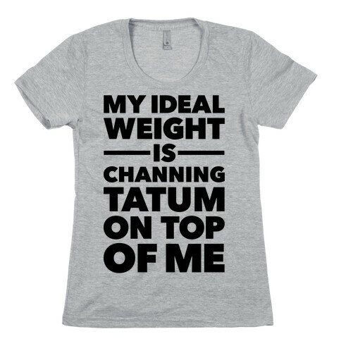 Ideal Weight (Channing Tatum) Womens T-Shirt