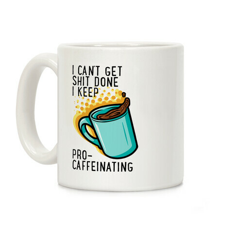 I Can't Get Shit Done I Keep Pro-Caffeinating Coffee Mug