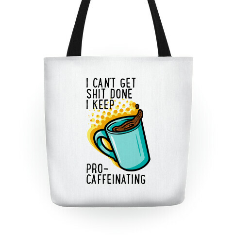 I Can't Get Shit Done I Keep Pro-Caffeinating Tote