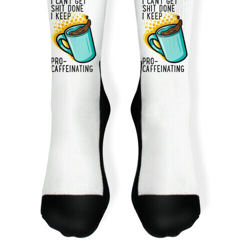 I Can't Get Shit Done I Keep Pro-Caffeinating Sock