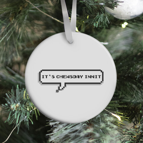 It's Chewsday Innit Ornament