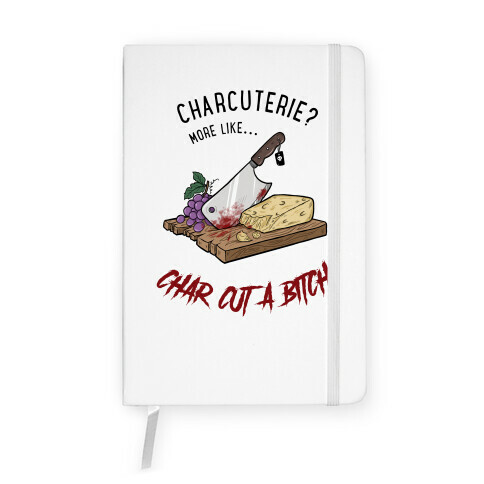 Charcuterie? More Like... Char-Cut-A-Bitch Notebook