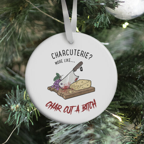 Charcuterie? More Like... Char-Cut-A-Bitch Ornament