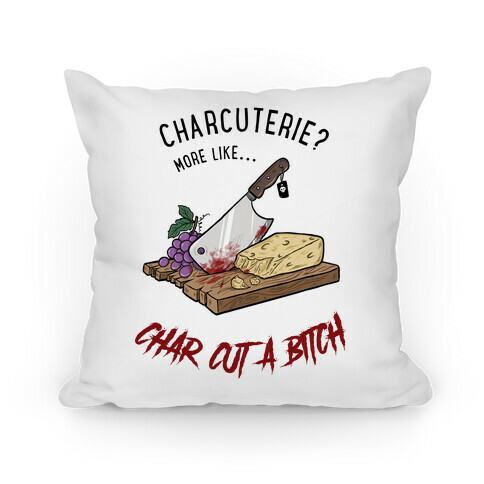 Charcuterie? More Like... Char-Cut-A-Bitch Pillow