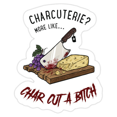 Charcuterie? More Like... Char-Cut-A-Bitch Die Cut Sticker