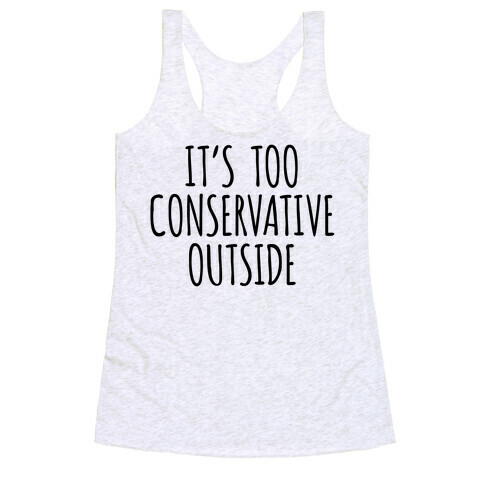 It's Too Conservative Outside Racerback Tank Top
