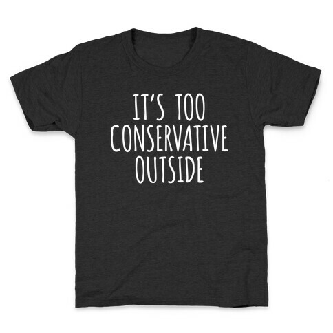It's Too Conservative Outside Kids T-Shirt